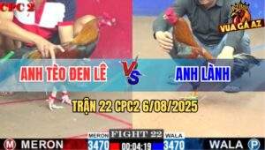 Trận 22 CPC2 6/8/2025 - Gà Anh Tèo Đen Nuốt Ói Lụm Xổ Anh Lành